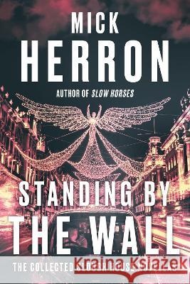 Standing by the Wall: The Collected Slough House Novellas Mick Herron 9781641295031