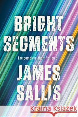 Bright Segments: The Complete Short Fiction James Sallis 9781641297387 Soho Crime