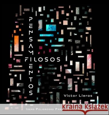Pensamientos Filosos: Ideas Peligrosas Para Mentes Atrevidas Víctor Lleras, Victor Lleras, Vanessa Quijano 9781641314817 Victor Lleras Strategies