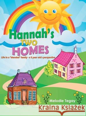 Hannah's Two Homes: Life in a blended family; a 5 year old's perspective Tegay, Melodie 9781641334754