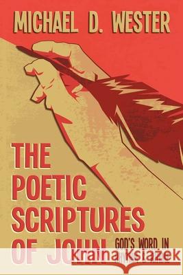 The Poetic Scriptures of John Michael D. Wester 9781641336253