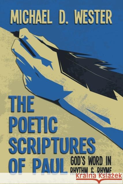 The Poetic Scriptures of Paul: God's Word in Rhythm and Rhyme Michael D. Wester 9781641336314