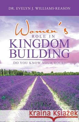 Women's Role in Kingdom Building: Do You Know Your Role? Evelyn J. Williams-Reason 9781641336604