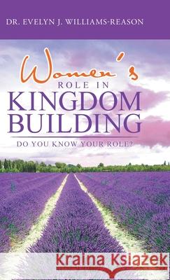 Women's Role in Kingdom Building: Do You Know Your Role? Williams-Reason, Evelyn J. 9781641336611