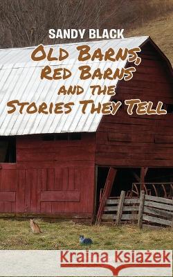 Old Barns, Red Barns and the Stories They Tell Sandy Black 9781641337137 Mainspring Books