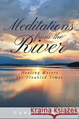 Meditations from the River: Healing Waters for Troubled Times Carol Romeo 9781641337243