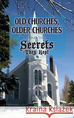 Old Churches, Older Churches and the Secrets They Kept Sandy Black 9781641337823 Mainspring Books