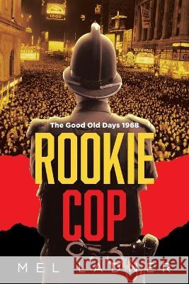 Rookie Cop: The Good Old Days 1968 Mel Ladner 9781641338486 Brilliant Books Literary