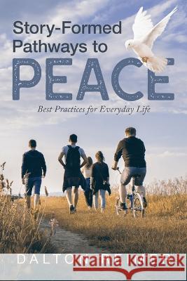 Story-Formed Pathways to Peace: Best Practices for Everyday Life Dalton Reimer 9781641338868 Brilliant Books Literary