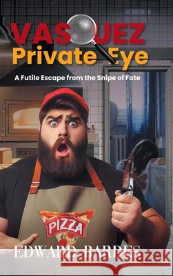 Vasquez Private Eye: A Futile Escape from the Snipe of Fate Edward Bardes 9781641339179 BlueInk Media Solutions