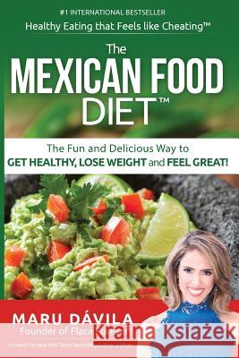 The Mexican Food Diet: Healthy Eating That Feels Like Cheating Maru Davila 9781641363808 Your Best Self Ever, Inc.