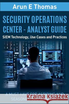 Security Operations Center - Analyst Guide: SIEM Technology, Use Cases and Practices Thomas, Arun 9781641365130