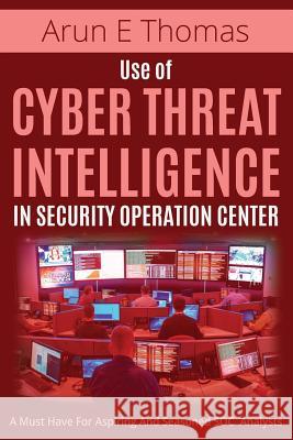 Use of Cyber Threat Intelligence in Security Operation Center Arun E. Thomas 9781641365246