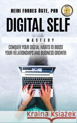 Digital Self Mastery: Conquer Your Digital Habits to Boost Your Relationships and Business Growth Heidi Forbe 9781641367707 2balanceu