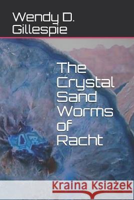 The Crystal Sand Worms of Racht Wendy D. Gillespie 9781641369299