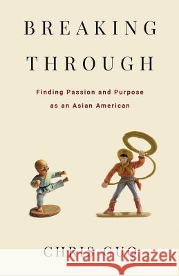 Breaking Through: Finding Passion and Purpose as an Asian American Chris Guo 9781641371261 New Degree Press