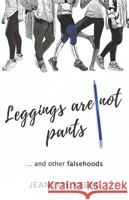 Leggings Are Not Pants: ...and Other Falsehoods Jeanette Keene 9781641371865