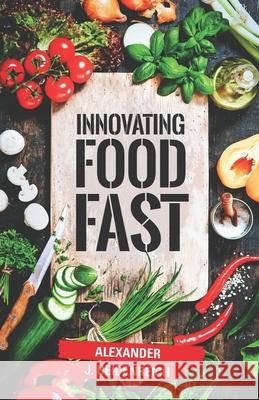 Innovating Food Fast Alex Heidenreich 9781641372121 New Degree Press