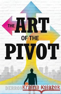 The Art of the Pivot Derron Payne 9781641372206 New Degree Press