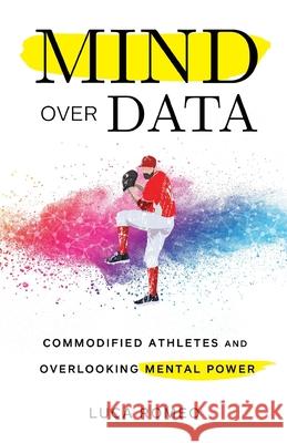 Mind Over Data: Commodified Athletes and Overlooking Mental Power Luca Romeo 9781641372329 New Degree Press