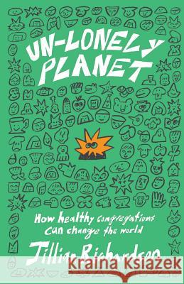 Un-Lonely Planet: How Healthy Congregations Can Change the World Richardson, Jillian 9781641372602