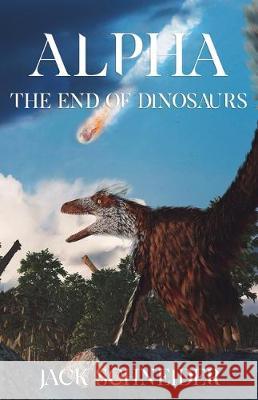 Alpha: The End of the Dinosaurs Jack Schneider 9781641373319 New Degree Press