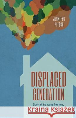 Displaced Generation: Stories of the Young, Homeless, and their Paths to Housing Jennifer Pitsch 9781641373340 New Degree Press