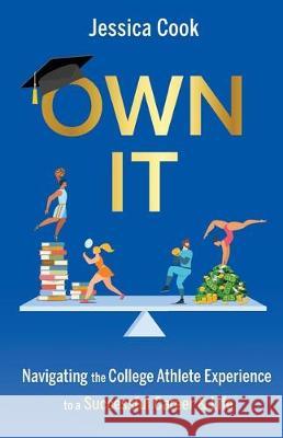 Own It: Navigating the College Athlete Experience to a Successful Career & Life Jessica Cook 9781641373357 New Degree Press