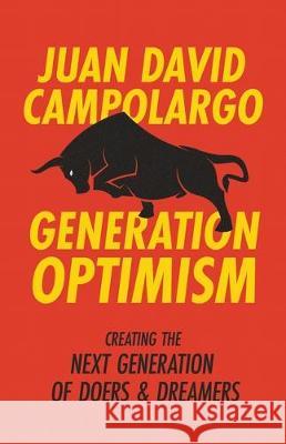 Generation Optimism: How To Create The Next Generation of Doers and Dreamers Juan David Campolargo 9781641373395 New Degree Press