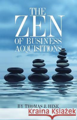 The Zen of Business Acquisitions Thomas J. Hine 9781641373630