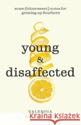 Young and Disaffected: Some (bittersweet) notes for growing up Southern Valencia Richardson 9781641373654 New Degree Press