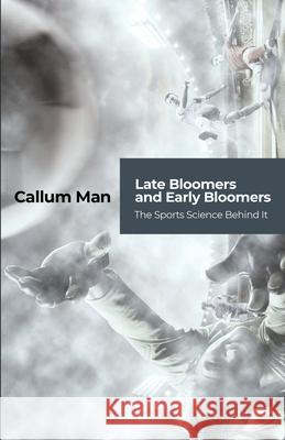 Late Bloomers and Early Bloomers: The Sports Science Behind It Callum Man 9781641373722 New Degree Press