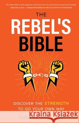 The Rebel's Bible: Discover the Strength to Go Your Own Way Eugene Vassilas 9781641374927 New Degree Press