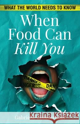 When Food Can Kill You: What The World Needs To Know Gabrielle Zimmerman 9781641374958 Gabrielle Zimmerman