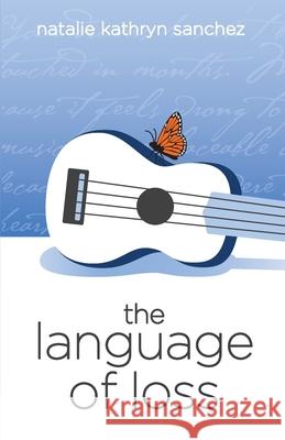 The Language of Loss Natalie Kathryn Sanchez 9781641375474 Natalie Sanchez