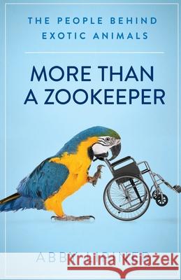 More Than a Zookeeper: The People Behind Exotic Animals Abby Lipiner 9781641379007 New Degree Press