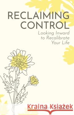 Reclaiming Control: Looking Inward to Recalibrate Your Life Amy McMillen 9781641379052