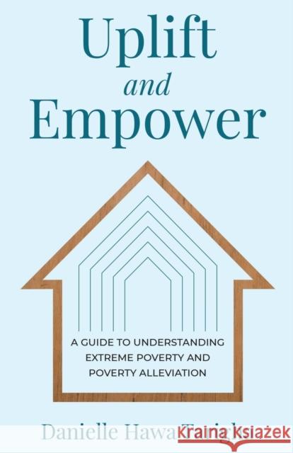 Uplift and Empower: A Guide to Understanding Extreme Poverty and Poverty Alleviation Danielle Hawa Tarigha 9781641379243 New Degree Press