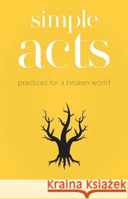 Simple Acts: Practices for a Broken World Jason L. Kessler 9781641379380