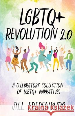 LGBTQ+ Revolution 2.0: A Celebratory Collection of LGBTQ+ Narratives Jill Fredenburg 9781641379441 Jill Fredenburg