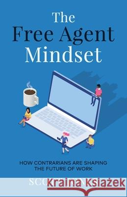 The Free Agent Mindset: How Contrarians are Shaping the Future of Work Scott Jones 9781641379816 New Degree Press