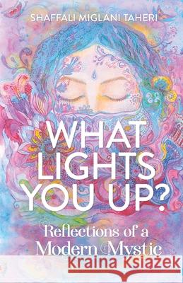 What Lights You Up?: Reflections of a Modern Mystic Shaffali Miglani Taheri 9781641379830 New Degree Press