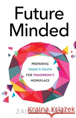 Future Minded: Preparing Today's Youth for Tomorrow's Workplace Zaimah Khan 9781641379939 New Degree Press
