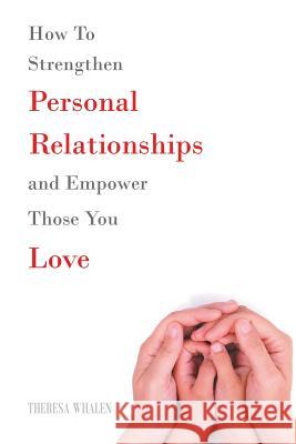 How To Strengthen Personal Relationships and Empower Those You Love Theresa Whalen 9781641380430 Page Publishing, Inc.