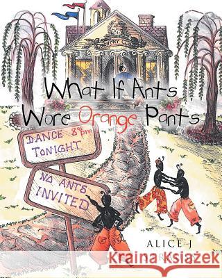 What If Ants Wore Orange Pants Alice J Strauss 9781641381703 Page Publishing, Inc.
