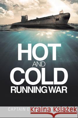 Hot and Cold Running War Captain Eugene Ray Martin 9781641381970