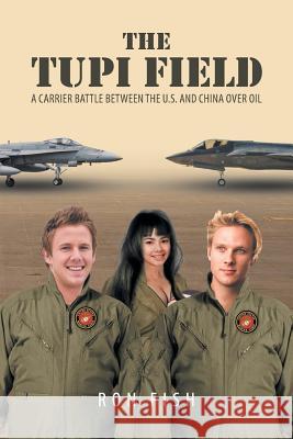The Tupi Field: A Carrier Battle Between the U.S. and China Over Oil Ron Fish 9781641382755 Page Publishing, Inc.