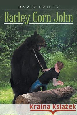 Barley Corn John Visiting Professor David Bailey, Beng (Delta College) 9781641382984 Page Publishing, Inc.