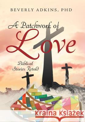 A Patchwork of Love: Biblical Stories Retold Beverly Adkins 9781641383493