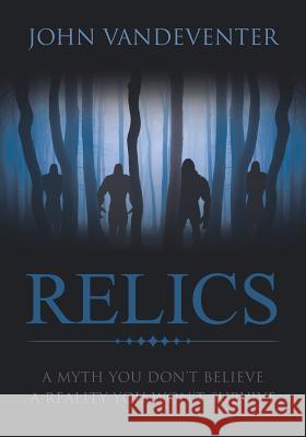 RELICS - A Myth You Don't Believe - A Reality You Won't Survive Vandeventer, John 9781641383561 Page Publishing, Inc.